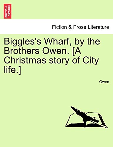 Biggles's Wharf, by the Brothers Owen. [A Christmas Story of City Life.] (9781240892785) by Owen Alun
