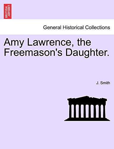 Amy Lawrence, the Freemason's Daughter. (9781240893393) by Smith, J