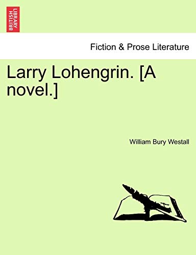 Larry Lohengrin A novel - William Bury Westall