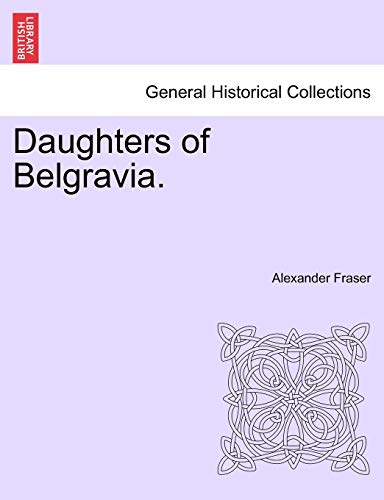 Daughters of Belgravia. - Fraser, Alexander Mrs