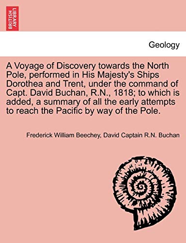 A Voyage of Discovery Towards the North Pole, Performed in His Majesty's Ships Dorothea and Trent, Under the Command of Capt. David Buchan, R.N., 1818; To Which Is Added, a Summary of All the Early Attempts to Reach the Pacific by Way of the Pole. - Frederick William Beechey