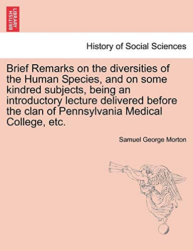 Imagen de archivo de Brief Remarks on the diversities of the Human Species, and on some kindred subjects, being an introductory lecture delivered before the clan of Pennsylvania Medical College, etc a la venta por PBShop.store US