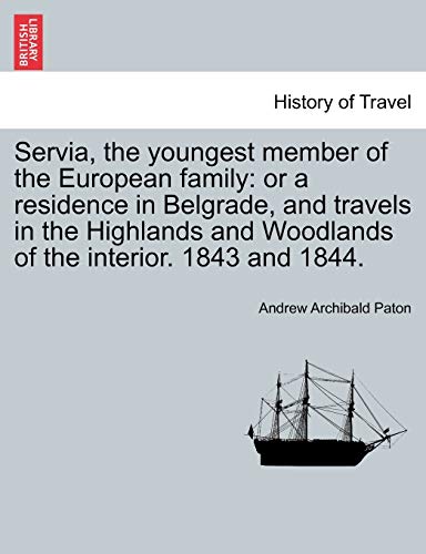 Stock image for Servia, the Youngest Member of the European Family: Or a Residence in Belgrade, and Travels in the Highlands and Woodlands of the Interior. 1843 and 1844. for sale by Lucky's Textbooks