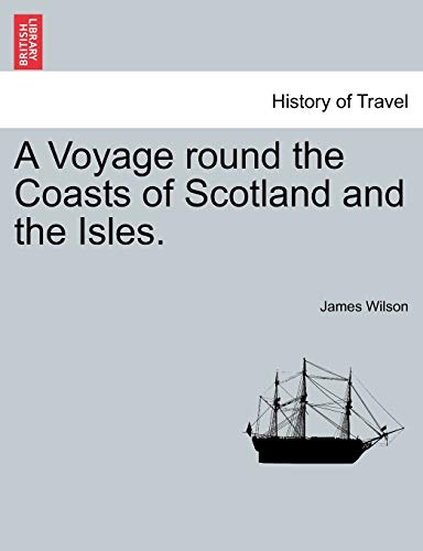 A Voyage Round the Coasts of Scotland and the Isles. Vol. II (9781240906420) by Wilson, James