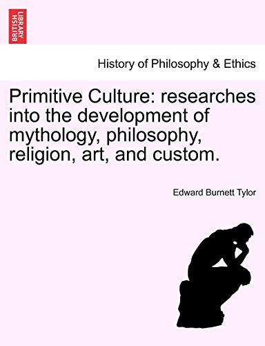 9781240906642: Primitive Culture: researches into the development of mythology, philosophy, religion, art, and custom. Vol. I, Third Edition, Revised