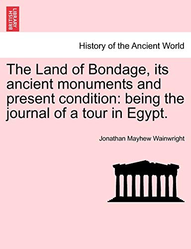 Stock image for The Land of Bondage, its ancient monuments and present condition being the journal of a tour in Egypt for sale by PBShop.store US