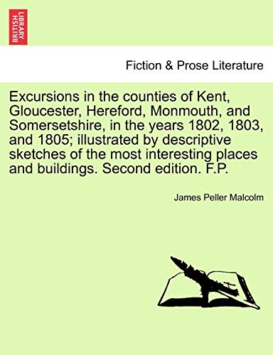 Stock image for Excursions in the Counties of Kent, Gloucester, Hereford, Monmouth, and Somersetshire, in the Years 1802, 1803, and 1805; Illustrated by Descriptive . Places and Buildings. Second Edition. F.P. for sale by Lucky's Textbooks