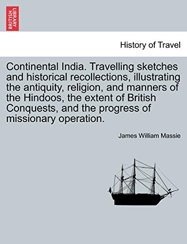 Imagen de archivo de Continental India. Travelling Sketches and Historical Recollections, Illustrating the Antiquity, Religion, and Manners of the Hindoos, the Extent of B a la venta por Lucky's Textbooks