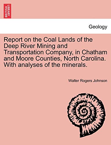 9781240907342: Report on the Coal Lands of the Deep River Mining and Transportation Company, in Chatham and Moore Counties, North Carolina. with Analyses of the Mine