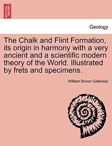 Stock image for The Chalk and Flint Formation, Its Origin in Harmony with a Very Ancient and a Scientific Modern Theory of the World. Illustrated by Frets and Specimens. for sale by Lucky's Textbooks