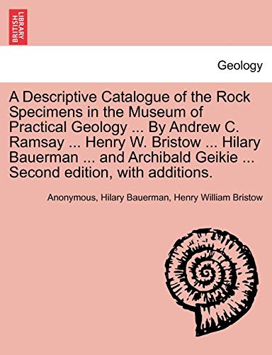 Imagen de archivo de A Descriptive Catalogue of the Rock Specimens in the Museum of Practical Geology . by Andrew C. Ramsay . Henry W. Bristow . Hilary Bauerman . . Geikie . Second Edition, with Additions. a la venta por Lucky's Textbooks