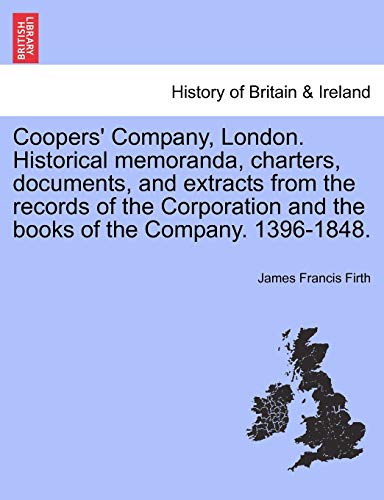 Stock image for Coopers' Company, London. Historical Memoranda, Charters, Documents, and Extracts from the Records of the Corporation and the Books of the Company. 1396-1848. for sale by Lucky's Textbooks