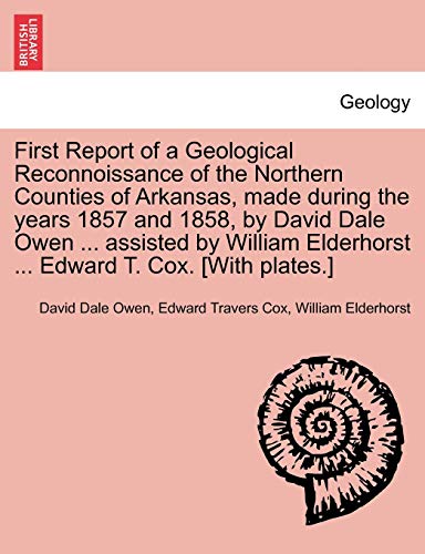 Stock image for First Report of a Geological Reconnoissance of the Northern Counties of Arkansas, made during the years 1857 and 1858, by David Dale Owen assisted Elderhorst Edward T Cox With plates for sale by PBShop.store US