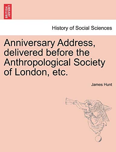 Anniversary Address, Delivered Before the Anthropological Society of London, Etc. (9781240908585) by Hunt, James