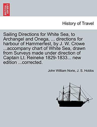 Imagen de archivo de Sailing Directions for White Sea, to Archangel and Onega, . directions for harbour of Hammerfest, by J. W. Crowe .accompany chart of White Sea, . 1829-1833. new edition .corrected. a la venta por Ergodebooks