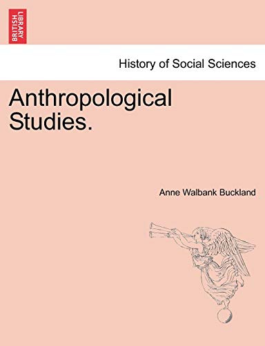 Anthropological Studies. - Anne Walbank Buckland