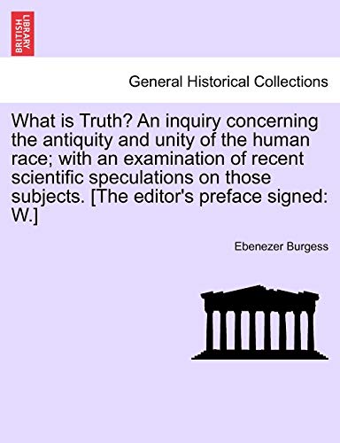 Imagen de archivo de What Is Truth? an Inquiry Concerning the Antiquity and Unity of the Human Race; With an Examination of Recent Scientific Speculations on Those Subjects. [The Editor's Preface Signed: W.] a la venta por Lucky's Textbooks