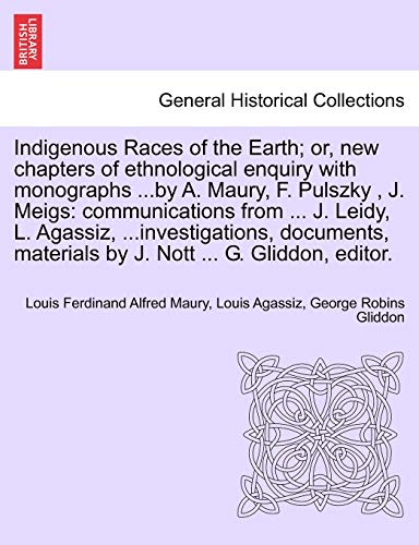 9781240908851: Indigenous Races of the Earth; or, new chapters of ethnological enquiry with monographs ...by A. Maury, F. Pulszky , J. Meigs: communications from ... ... materials by J. Nott ... G. Gliddon, editor.