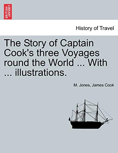 The Story of Captain Cook's Three Voyages Round the World ... with ... Illustrations. (9781240908950) by Jones, M; Cook