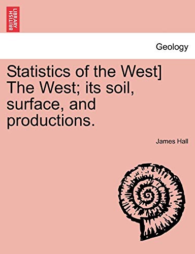 9781240909308: Statistics of the West] the West; Its Soil, Surface, and Productions.