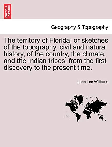 Stock image for The territory of Florida or sketches of the topography, civil and natural history, of the country, the climate, and the Indian tribes, from the first discovery to the present time for sale by PBShop.store US