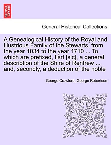 Imagen de archivo de A Genealogical History of the Royal and Illustrious Family of the Stewarts, from the year 1034 to the year 1710 . To which are prefixed, fisrt . . and, secondly, a deduction of the noble a la venta por Discover Books