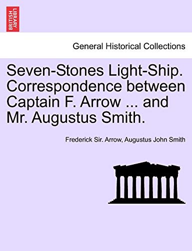 Imagen de archivo de Seven-Stones Light-Ship. Correspondence Between Captain F. Arrow . and Mr. Augustus Smith. a la venta por Lucky's Textbooks