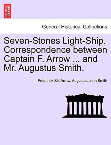 9781240909742: Seven-Stones Light-Ship. Correspondence Between Captain F. Arrow ... and Mr. Augustus Smith.