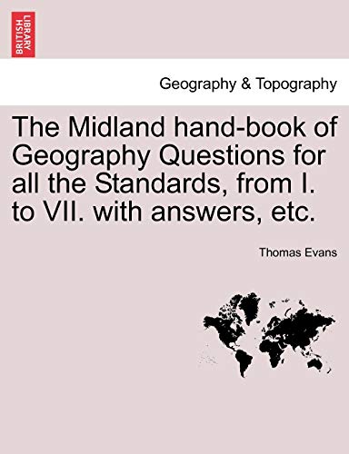 The Midland Hand-Book of Geography Questions for All the Standards, from I. to VII. with Answers, Etc. (9781240910199) by Evans, Professor Thomas