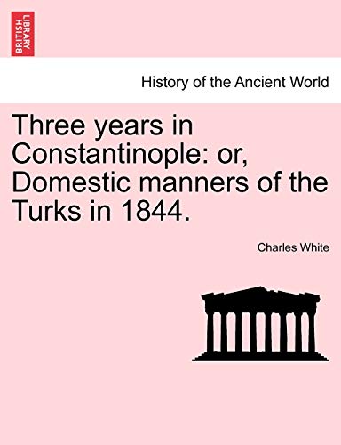 Three Years in Constantinople: Or, Domestic Manners of the Turks in 1844. (Paperback or Softback) - White, Charles