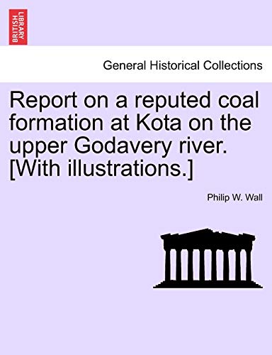 9781240910663: Report on a Reputed Coal Formation at Kota on the Upper Godavery River. [With Illustrations.]