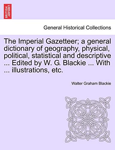 The Imperial Gazetteer; A General Dictionary of Geography, Physical, Political, Statistical and Descriptive . Edited by W. G. Blackie . with . Illustrations, Etc. (Paperback) - Walter Graham Blackie