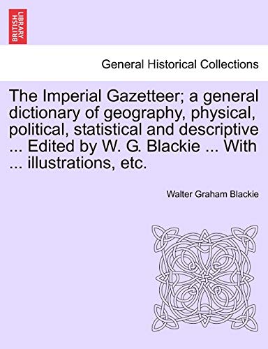 Imagen de archivo de The Imperial Gazetteer a general dictionary of geography, physical, political, statistical and descriptive Edited by W G Blackie With illustrations, etc a la venta por PBShop.store US