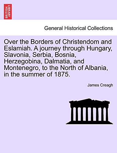 Stock image for Over the Borders of Christendom and Eslamiah A journey through Hungary, Slavonia, Serbia, Bosnia, Herzegobina, Dalmatia, and Montenegro, to the North of Albania, in the summer of 1875 Vol II for sale by PBShop.store US