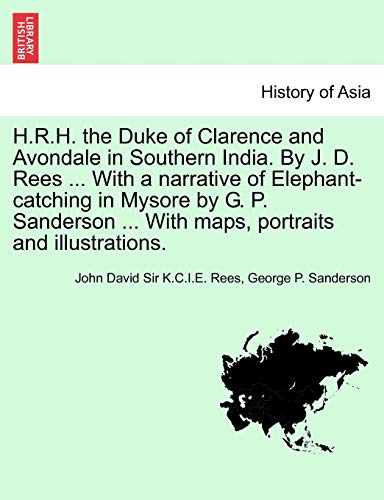 Beispielbild fr HRH the Duke of Clarence and Avondale in Southern India By J D Rees With a narrative of Elephantcatching in Mysore by G P Sanderson With maps, portraits and illustrations zum Verkauf von PBShop.store US