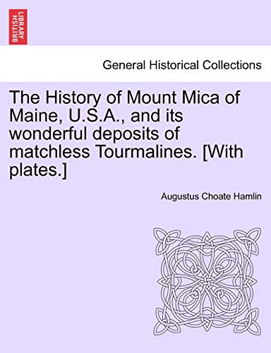 Stock image for The History of Mount Mica of Maine, USA, and its wonderful deposits of matchless Tourmalines With plates for sale by PBShop.store US