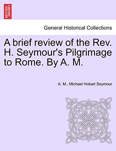 Imagen de archivo de A Brief Review of the REV. H. Seymours Pilgrimage to Rome. by A. M. a la venta por Ebooksweb