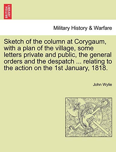 Stock image for Sketch of the column at Corygaum, with a plan of the village, some letters private and public, the general orders and the despatch . relating to the action on the 1st January, 1818. for sale by Chiron Media
