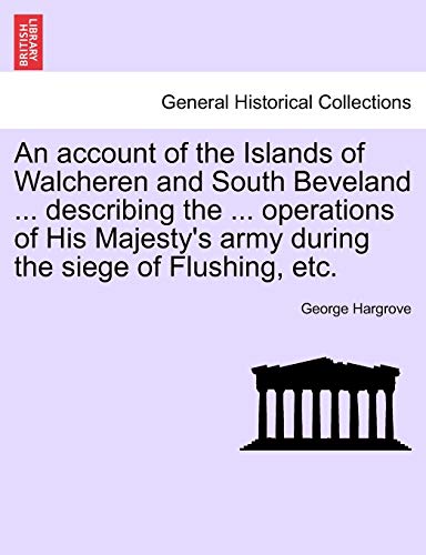 Imagen de archivo de An account of the Islands of Walcheren and South Beveland . describing the . operations of His Majesty's army during the siege of Flushing, etc. a la venta por Chiron Media