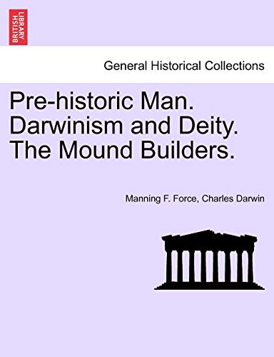 Pre-historic Man. Darwinism and Deity. The Mound Builders. - Manning F. Force