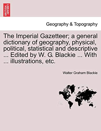 Imagen de archivo de The Imperial Gazetteer a general dictionary of geography, physical, political, statistical and descriptive Edited by W G Blackie With illustrations, etc Part VII a la venta por PBShop.store US
