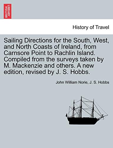 Stock image for Sailing Directions for the South, West, and North Coasts of Ireland, from Carnsore Point to Rachlin Island. Compiled from the Surveys Taken by M. . a New Edition, Revised by J. S. Hobbs. for sale by Lucky's Textbooks
