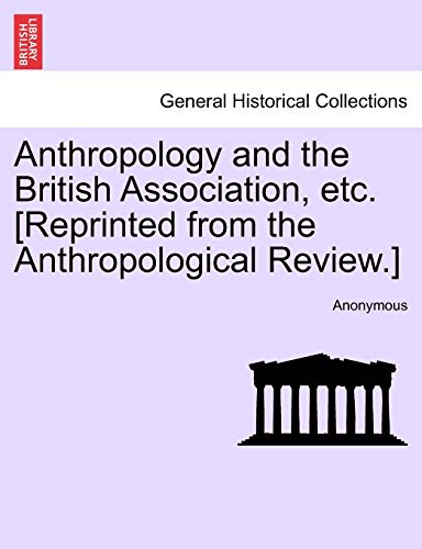 9781240913343: Anthropology and the British Association, etc. [Reprinted from the Anthropological Review.]