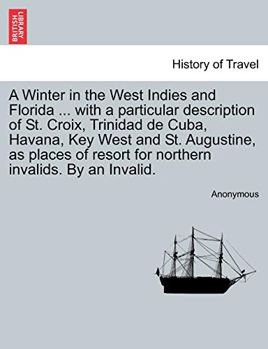9781240913534: A Winter in the West Indies and Florida ... with a particular description of St. Croix, Trinidad de Cuba, Havana, Key West and St. Augustine, as places of resort for northern invalids. By an Invalid.