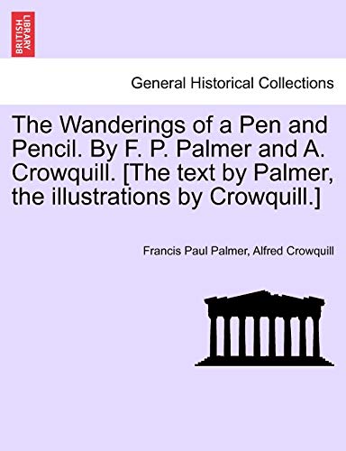 9781240913541: The Wanderings of a Pen and Pencil. By F. P. Palmer and A. Crowquill. [The text by Palmer, the illustrations by Crowquill.]