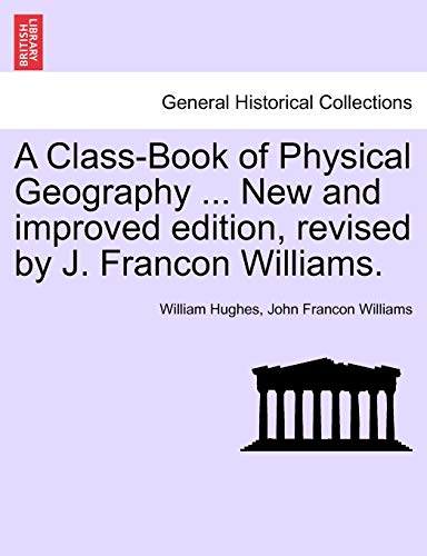 A Class-Book of Physical Geography . New and improved edition, revised by J. Francon Williams. - Hughes, William|Williams, John Francon