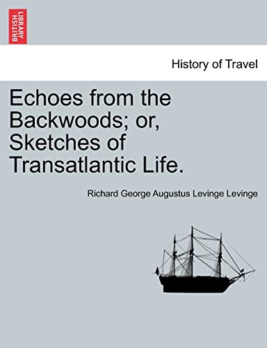 Echoes from the Backwoods; Or, Sketches of Transatlantic Life. (Paperback) - Richard George Augustus Levinge Levinge