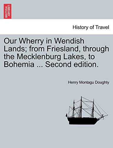Our Wherry in Wendish Lands; from Friesland; through the Mecklenburg Lakes; to Bohemia . Second edition. - Henry Montagu Doughty