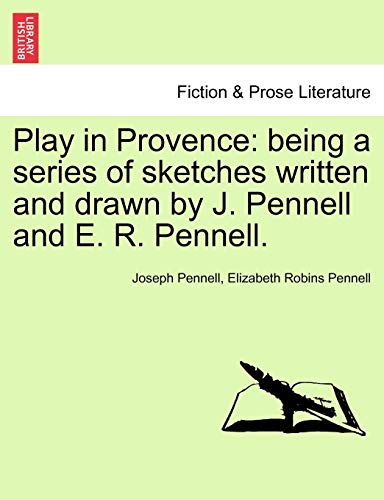 9781240915354: Play in Provence: being a series of sketches written and drawn by J. Pennell and E. R. Pennell.