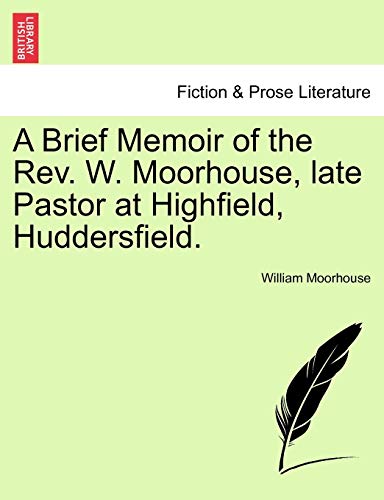 9781240915521: A Brief Memoir of the Rev. W. Moorhouse, late Pastor at Highfield, Huddersfield.